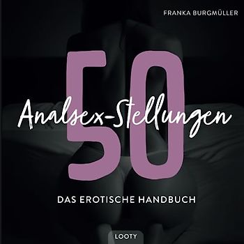 50 Analsex Stellungen - Das erotische Handbuch: Anal Sex Stellungen Buch mit Bildern - Anal Kamasutra Buch für Paare - Mit Analsex Guide für Anfänger