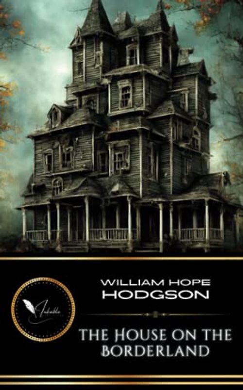 The House on the Borderland: The Classic Fiction of Fantasy and Horror (Annotated)