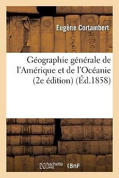 Géographie Générale de l'Amérique Et de l'Océanie (2e Édition) (Éd.1858)