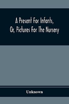 A Present For Infants, Or, Pictures For The Nursery
