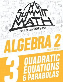 Summit Math Algebra 2 Book 3: Quadratic Equations and Parabolas (Guided Discovery Algebra 2 Series - 2nd Edition, Band 3)