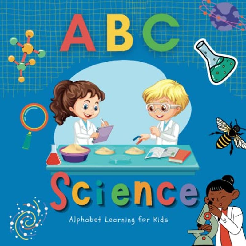 ABC Science Alphabet Learning for kids: A STEM Book for babies, toddlers and kids ages 3-5 and older to learn Fun science facts and explore the world ... from anatomy to zoology and their meanings