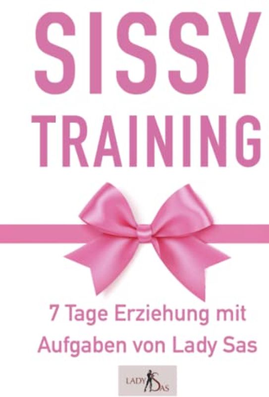 Sissy Training – 7 Tage Ausbildung mit Aufgaben. Verwandle Dich in eine sexy Sissy.: (Shemale / Trans TS Ausbildung)