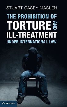 The Prohibition of Torture and Ill-Treatment under International Law