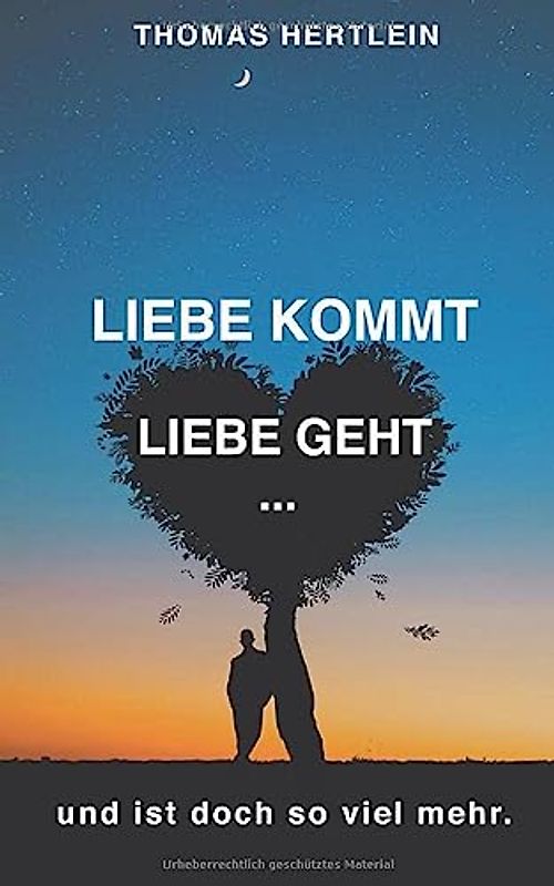 Liebe kommt, Liebe geht. Und ist doch so viel mehr.: Gedichte und Gedanken von Thomas Hertlein