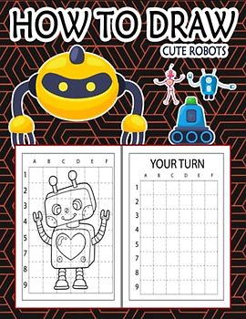 How to Draw Robots For Kids: Easy Way to draw Robots, Learn To Draw Cute Robots, How to Draw Happy Robots, It's Fun to Draw Happy Little Robots, How ... Happy Little Robots 110 Pages (8.5"x11")