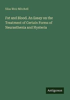 Fat and Blood. An Essay on the Treatment of Certain Forms of Neurasthenia and Hysteria