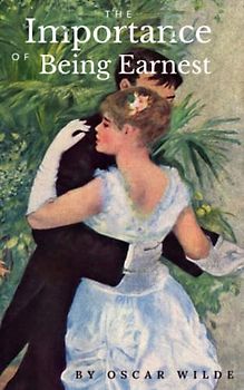 The Importance of Being Earnest A Trivial Comedy for Serious People: Oscar Wilde