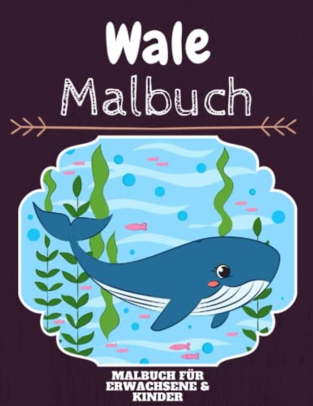 Wale Malbuch: HOHE QUALITÄT: Lustiges Wale Malbuch für Kinder Und Erwachsene: Süßes Wale-Malbuch für Kinder und Kleinkinder-Spaß Designs für Jungen und Mädchen (Vorschule)