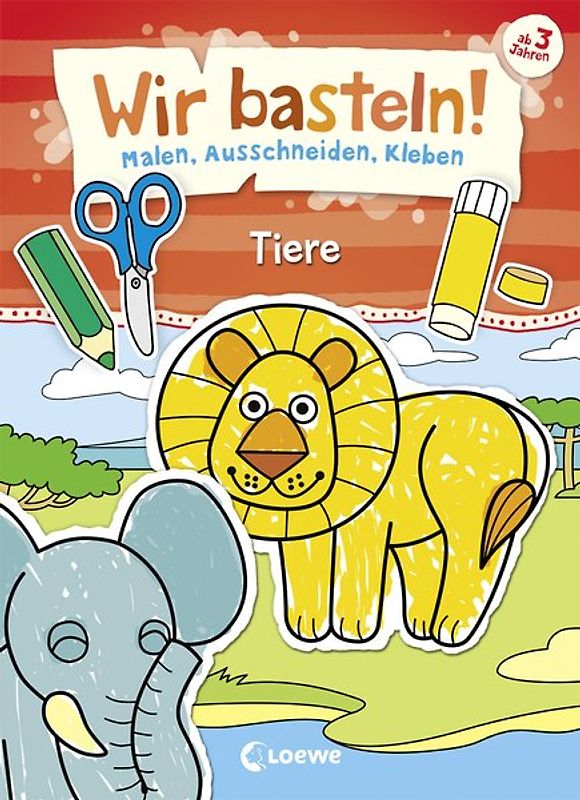 Wir basteln! - Malen, Ausschneiden, Kleben - Tiere