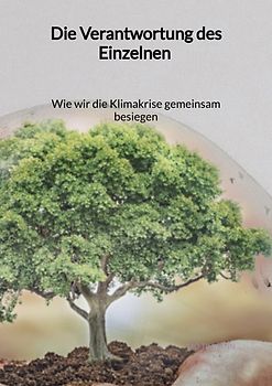 Die Verantwortung des Einzelnen - Wie wir die Klimakrise gemeinsam besiegen