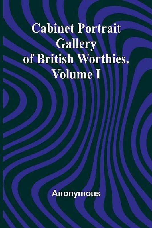 Cabinet Portrait Gallery of British Worthies. Volume I