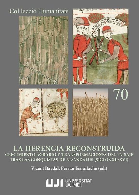 La herencia reconstruida : crecimiento agrario y transformaciones del paisaje tras las conquistas de al-Ándalus (siglos XII-XVI)