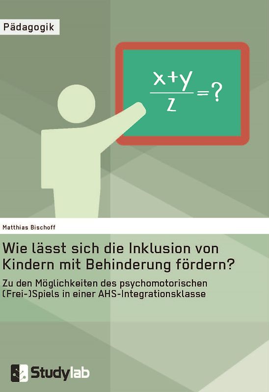 Wie lässt sich die Inklusion von Kindern mit Behinderung fördern? Zu den Möglichkeiten des psychomotorischen (Frei-)Spiels in einer AHS-Integrationsklasse