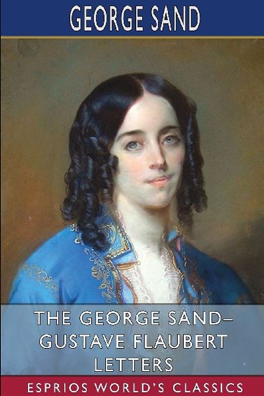 The George Sand- Gustave Flaubert Letters (Esprios Classics)