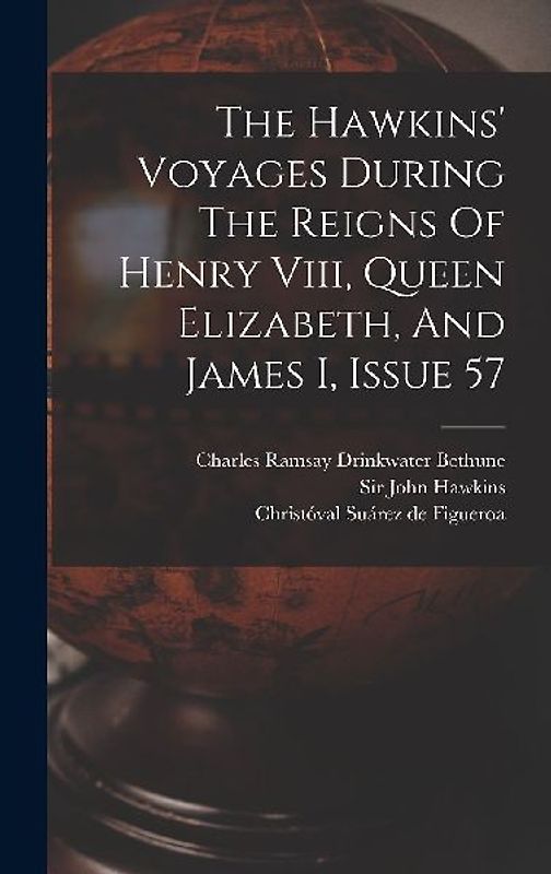The Hawkins' Voyages During The Reigns Of Henry Viii, Queen Elizabeth, And James I, Issue 57