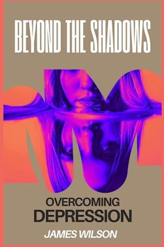 BEYOND THE SHADOWS: Overcoming Depression
