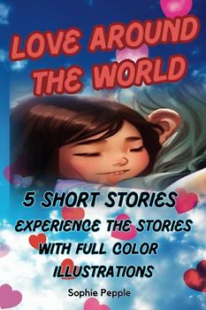 5 Stories for All Ages: Love in the World Today! Includes 5 Colour Illustrated Picture Books: A Book for all ages 7 and above.: Powerful Moral based ... for Valentine, Easter, Christmas, Birthdays