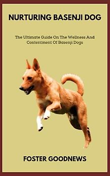 NURTURING BASENJI DOG: The Ultimate Guide On The Wellness And Contentment Of Basenji Dogs
