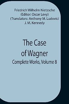 The Case Of Wagner; Complete Works, Volume 8