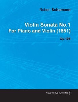 Violin Sonata No.1 by Robert Schumann for Piano and Violin (1851) Op.105
