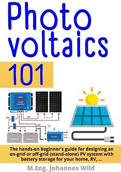 Photovoltaics | 101: The hands-on beginner's guide for designing an on-grid or off-grid (stand-alone) PV system with battery storage for your home, RV, ...