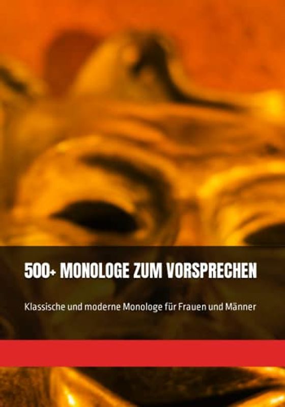 500+ MONOLOGE ZUM VORSPRECHEN: Klassische und moderne Monologe für Frauen und Männer