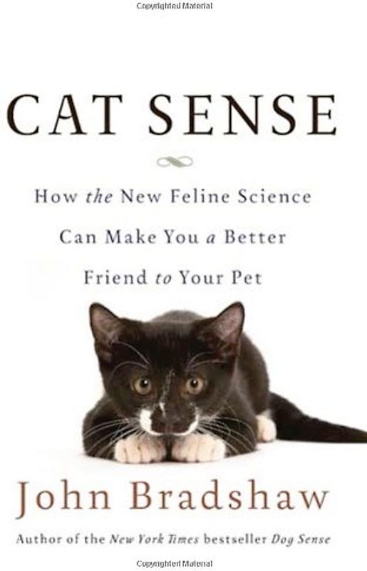 Cat Sense: How the New Feline Science Can Make You a Better Friend to Your Pet - Bradshaw, John