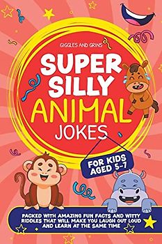 Super Silly Animal Jokes For Kids Aged 5-7: Packed With Amazing Fun Facts and Witty Riddles That Will Make You Laugh Out Loud and Learn at the Same Time (Super Silly Jokes for Kids 5-7)