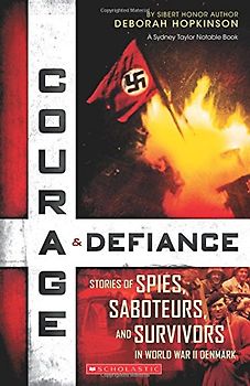 Courage & Defiance: Stories of Spies, Saboteurs, and Survivors in World War II Denmark (Scholastic Focus): Spies, Saboteurs, and Survivors in WWII Den