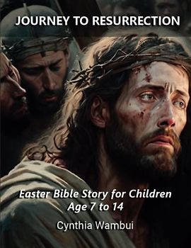 Journey to Resurrection: Easter Bible Story for children ages 7 to 14