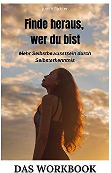 Finde heraus, wer du bist: Mehr Selbstbewusstsein durch Selbsterkenntnis (Das Workbook)