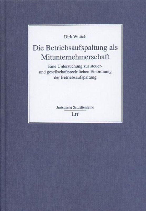 Die Betriebsaufspaltung als Mitunternehmerschaft. Eine Untersuchung zur steuer- und gesellschaftsrechtlichen Einordnung der Betriebsaufspaltung unter besonderer Berücksichtigung der eigenkapitalersetzenden Nutzungsüberlassung und der Haftung im qualifizierten faktischen Konzern