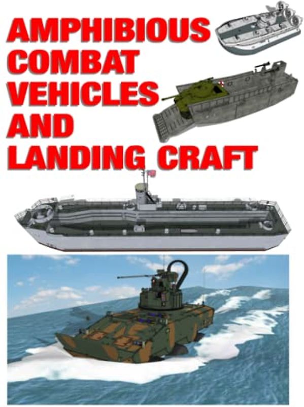 Amphibious Combat Vehicles and Landing Craft: Illustrated
