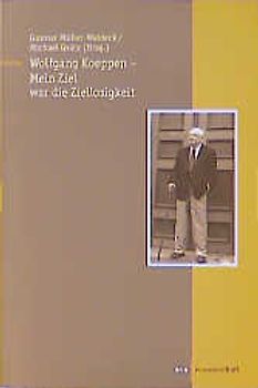 Wolfgang Koeppen - Mein Ziel war die Ziellosigkeit