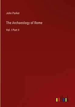 The Archaeology of Rome: Vol. I Part II