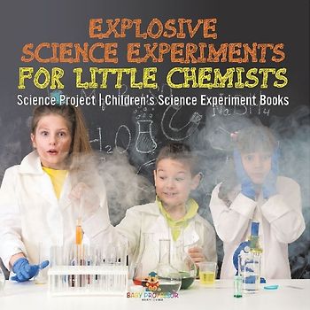 Explosive Science Experiments for Little Chemists - Science Project | Children's Science Experiment Books