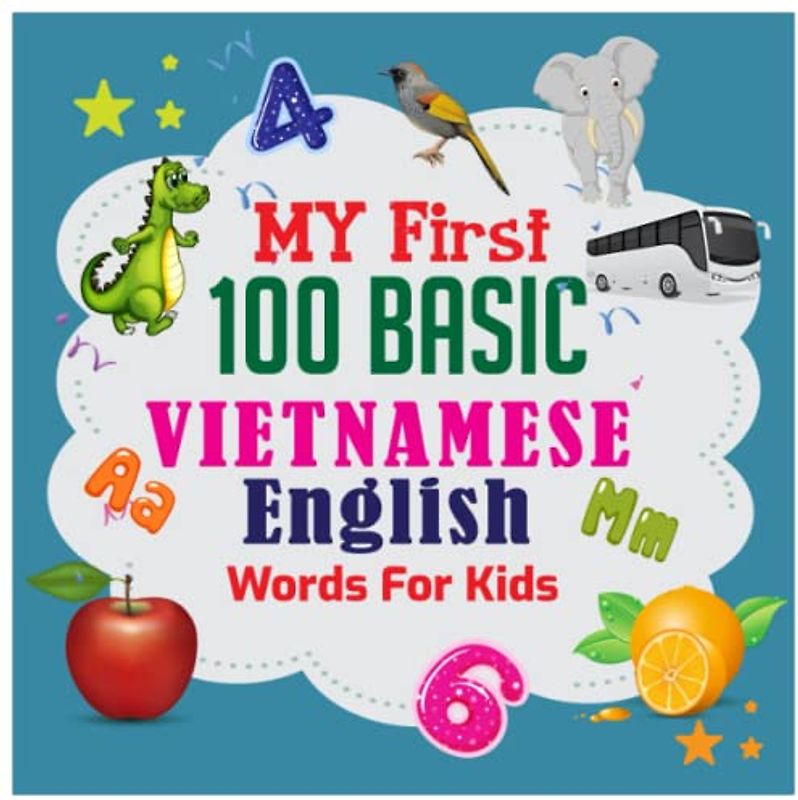 My First 100 Basic Vietnamese - English Words For Kids: An excellent Vietnamese - English wordbook for bilingual children. Animals, Fruits, ... with colorful child-friendly illustrations.