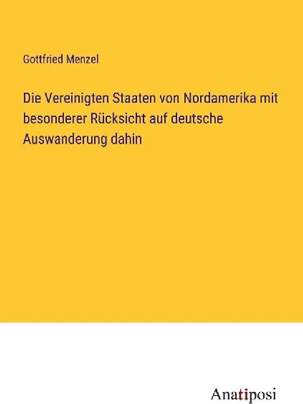 Die Vereinigten Staaten von Nordamerika mit besonderer Rücksicht auf deutsche Auswanderung dahin