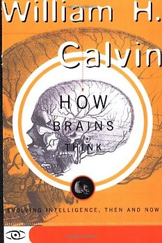 How Brains Think: Evolving Intelligence, Then and Now (Science Masters Series) - William H. Calvin