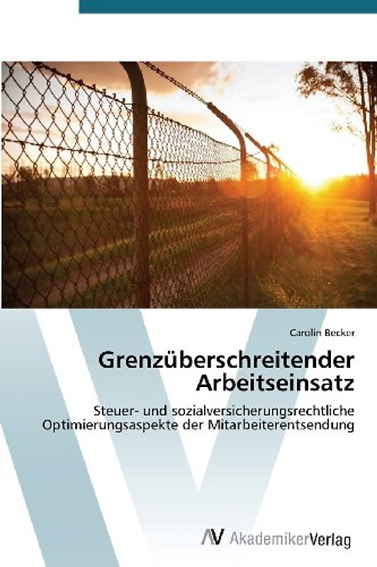 Grenzüberschreitender Arbeitseinsatz: Steuer- und sozialversicherungsrechtliche Optimierungsaspekte der Mitarbeiterentsendung - Becker, Carolin
