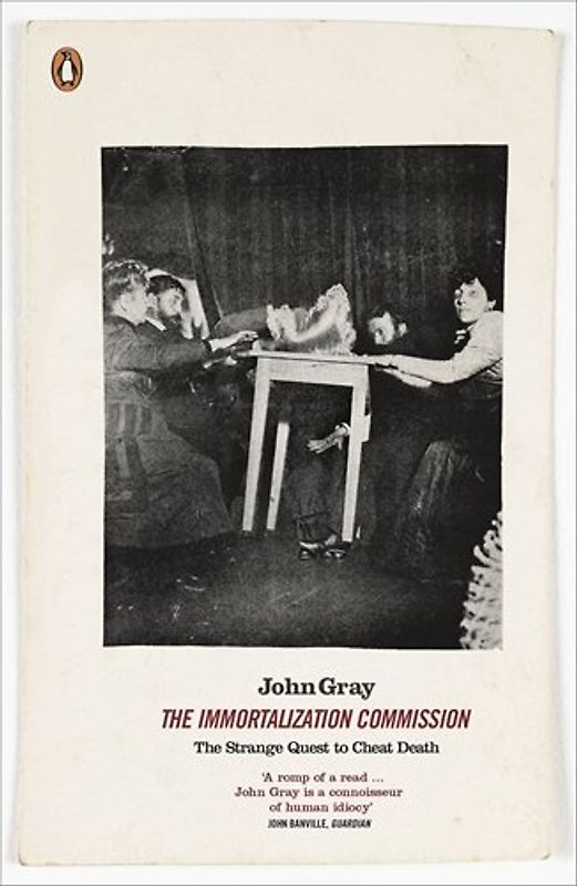 The Immortalization Commission: The Strange Quest to Cheat Death - Gray, John