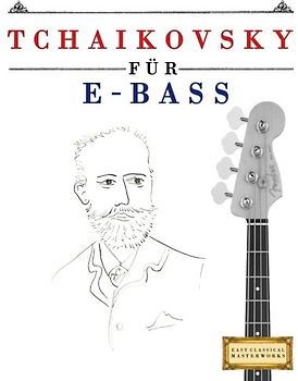Tchaikovsky für E-Bass: 10 Leichte Stücke für E-Bass Anfänger Buch