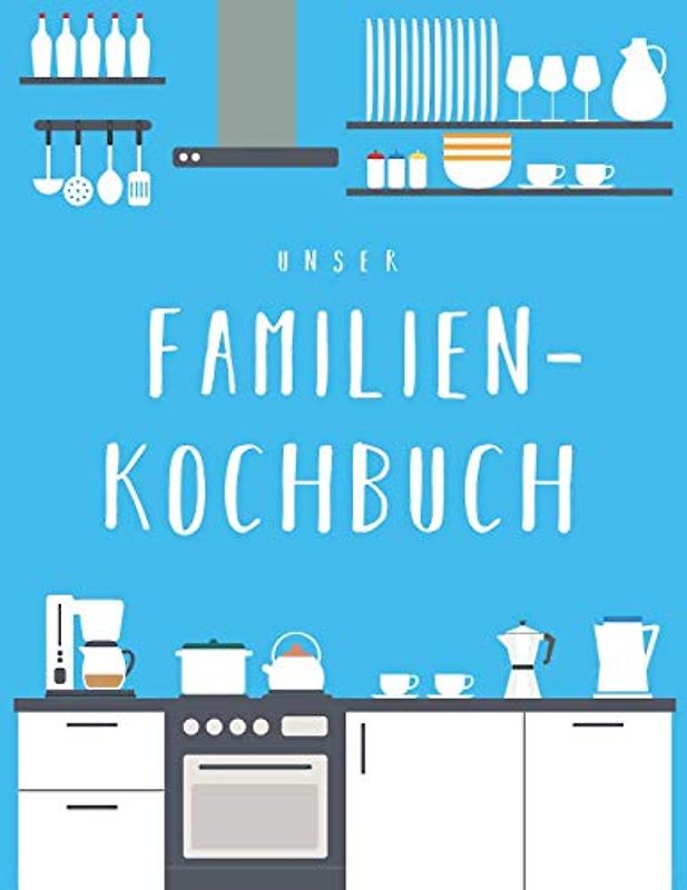 Unser Familienkochbuch: Das XXL Rezeptbuch zum Selberschreiben für die ganze Familie, mit Inhaltsverzeichnis und viel Platz für Notizen