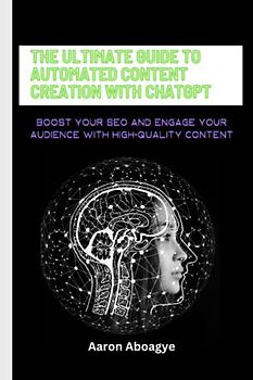 The Ultimate Guide to Automated Content Creation with ChatGPT: Boost Your SEO and Engage Your Audience with High-Quality Content