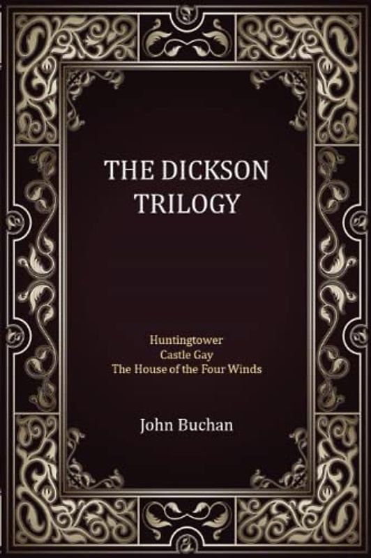 THE DICKSON TRILOGY: Includes Huntingtower, Castle Gay, and The House of the Four Winds