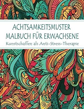 Achtsamkeitsmuster Malbuch Für Erwachsene: Lustige und entspannende Muster mit farbenfrohen Designs zum Ausmalen für Stressabbau und Entspannung.