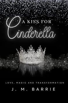 A Kiss for Cinderella: A Comedy Play of Love, Magic and Transformation -Premium Annotated Edition