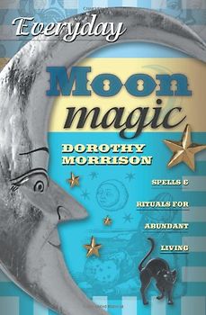 Everyday Moon Magic: Spells & Rituals for Abundant Living: Spells and Rituals for Abundant Living - Dorothy Morrison