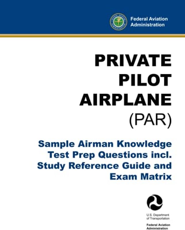Private Pilot Airplane (PAR) - Sample Airman Knowledge Test Prep Questions incl. Study Reference Guide and Exam Matrix: (FAA Flight Training Aid)